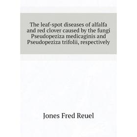 Книга The leaf-spot diseases of alfalfa and red clover caused by the fungi Pseudopeziza medicaginis and Pseudopeziza trifolii, respectively
Книга The leaf-spot diseases of alfalfa and red clover caused by the fungi Pseudopeziza medicaginis and Pseudopeziza trifolii, respectively