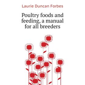 Книга Poultry foods and feeding, a manual for all breeders. Laurie Duncan Forbes
Книга Poultry foods and feeding, a manual for all breeders. Laurie Duncan Forbes