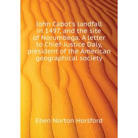 Книга John Cabot's landfall in 1497, and the site of Norumbega. A letter to Chief-Justice Daly, president of the American geographical Society
Книга John Cabot's landfall in 1497, and the site of Norumbega. A letter to Chief-Justice Daly, president of the American geographical Society