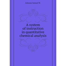 Книга A system of instruction in quantitative chemical analysis. Johnson Samuel W.
Книга A system of instruction in quantitative chemical analysis. Johnson Samuel W.