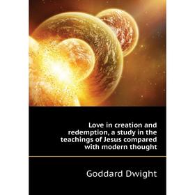 Книга Love in creation and redemption, a study in the teachings of Jesus compared with modern thought
Книга Love in creation and redemption, a study in the teachings of Jesus compared with modern thought