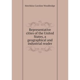 Книга Representative cities of the United States, a geographical and industrial reader. Hotchkiss Caroline Woodbridge
Книга Representative cities of the United States, a geographical and industrial reader. Hotchkiss Caroline Woodbridge