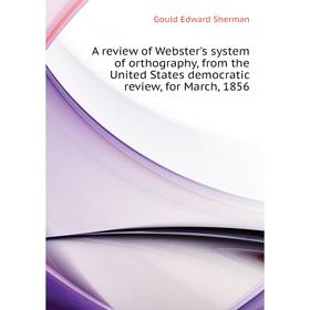 Книга A review of Webster's system of orthography, from the United States democratic review, for March, 1856. Gould Edward Sherman
Книга A review of Webster's system of orthography, from the United States democratic review, for March, 1856. Gould Edward Sherman