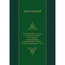 Книга Dyes and other coal-tar chemicals. Report to Congress, recommending amendments to Title V of act of September 8, 1916. Jones Grinnell
Книга Dyes and other coal-tar chemicals. Report to Congress, recommending amendments to Title V of act of September 8, 1916. Jones Grinnell