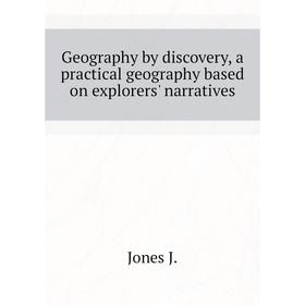 Книга Geography by discovery, a practical geography based on explorers' narratives. Jones J.
Книга Geography by discovery, a practical geography based on explorers' narratives. Jones J.