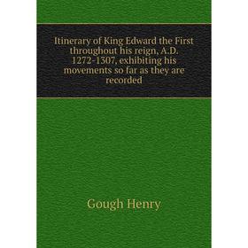 Книга Itinerary of King Edward the First throughout his reign, A. D. 1272-1307, exhibiting his movements so far as they are recorded. Gough Henry
Книга Itinerary of King Edward the First throughout his reign, A. D. 1272-1307, exhibiting his movements so far as they are recorded. Gough Henry