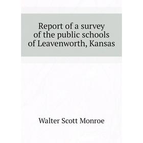 Книга Report of a survey of the public schools of Leavenworth, Kansas. Walter Scott Monroe
Книга Report of a survey of the public schools of Leavenworth, Kansas. Walter Scott Monroe