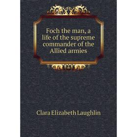 Книга Foch the man, a life of the supreme commander of the Allied armies. Laughlin Clara Elizabeth
Книга Foch the man, a life of the supreme commander of the Allied armies. Laughlin Clara Elizabeth