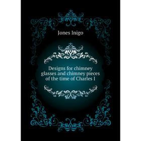Книга Designs for chimney glasses and chimney pieces of the time of Charles I. Jones Inigo
Книга Designs for chimney glasses and chimney pieces of the time of Charles I. Jones Inigo