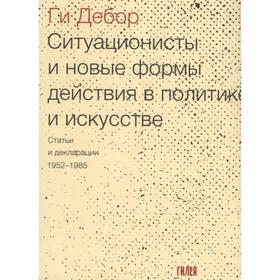 Ситуационисты и новые формы действия в политике и искусстве. Статьи и декларации 1952-1985 гг.
Ситуационисты и новые формы действия в политике и искусстве. Статьи и декларации 1952-1985 гг.