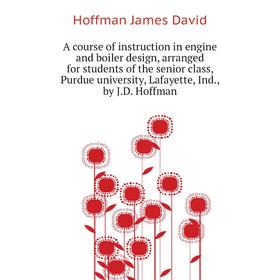 Книга A course of instruction in engine and boiler design, arranged for students of the senior class, Purdue university, Lafayette, Ind., by J. D. Hof
Книга A course of instruction in engine and boiler design, arranged for students of the senior class, Purdue university, Lafayette, Ind., by J. D. Hof