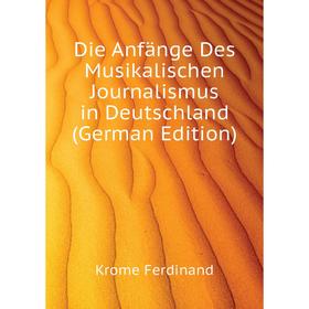 Книга Die Anfänge Des Musikalischen Journalismus in Deutschland (German Edition). Krome Ferdinand
Книга Die Anfänge Des Musikalischen Journalismus in Deutschland (German Edition). Krome Ferdinand