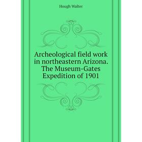 Книга Archeological field work in northeastern Arizona. The Museum-Gates Expedition of 1901. Hough Walter
Книга Archeological field work in northeastern Arizona. The Museum-Gates Expedition of 1901. Hough Walter