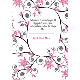 Книга Dictionnaire François-Espagnol Et Espagnol-François, Avec L'interprétation Latine De Chaque Mot. Gattel Claude Marie
Книга Dictionnaire François-Espagnol Et Espagnol-François, Avec L'interprétation Latine De Chaque Mot. Gattel Claude Marie
