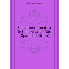 Книга Cancionero Inédito De Juan Alvarez Gato (Spanish Edition). Gato Juan Alvarez
Книга Cancionero Inédito De Juan Alvarez Gato (Spanish Edition). Gato Juan Alvarez