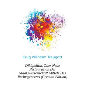 Книга Dikäpolitik, Oder Neue Pestaurazion Der Staatswissenschaft Mittels Des Rechtsgesetzes (German Edition). Krug Wilhelm Traugott
Книга Dikäpolitik, Oder Neue Pestaurazion Der Staatswissenschaft Mittels Des Rechtsgesetzes (German Edition). Krug Wilhelm Traugott