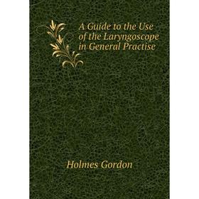 Книга A guide to the Use of the Laryngoscope in General Practise. Holmes Gordon
Книга A guide to the Use of the Laryngoscope in General Practise. Holmes Gordon