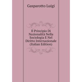 Книга Il Principio Di Nazionalità Nella Sociologia E Nel Diritto Internazionale (Italian Edition). Gasparotto Luigi
Книга Il Principio Di Nazionalità Nella Sociologia E Nel Diritto Internazionale (Italian Edition). Gasparotto Luigi