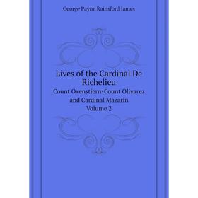 Книга Lives of the Cardinal De RichelieuCount Oxenstiern-Count Olivarez and Cardinal Mazarin Volume 2
Книга Lives of the Cardinal De RichelieuCount Oxenstiern-Count Olivarez and Cardinal Mazarin Volume 2