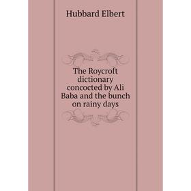 Книга The Roycroft dictionary concocted by Ali Baba and the bunch on rainy days. Hubbard Elbert
Книга The Roycroft dictionary concocted by Ali Baba and the bunch on rainy days. Hubbard Elbert