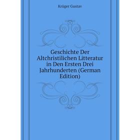 Книга Geschichte Der Altchristilichen Litteratur in Den Ersten Drei Jahrhunderten (German Edition). Krüger Gustav
Книга Geschichte Der Altchristilichen Litteratur in Den Ersten Drei Jahrhunderten (German Edition). Krüger Gustav