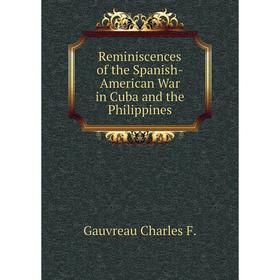 Книга Reminiscences of the Spanish-American War in Cuba and the Philippines. Gauvreau Charles F.
Книга Reminiscences of the Spanish-American War in Cuba and the Philippines. Gauvreau Charles F.