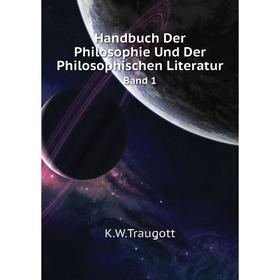 Книга Handbuch Der Philosophie Und Der Philosophischen LiteraturBand 1. K. W. Traugott
Книга Handbuch Der Philosophie Und Der Philosophischen LiteraturBand 1. K. W. Traugott