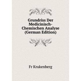 Книга Grundriss Der Medicinisch-Chemischen Analyse (German Edition). Fr Krukenberg
Книга Grundriss Der Medicinisch-Chemischen Analyse (German Edition). Fr Krukenberg