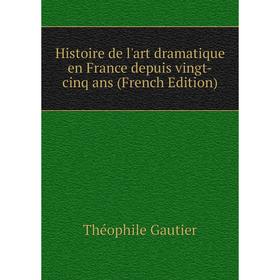 Книга Histoire de l'art dramatique en France depuis vingt-cinq ans (French Edition). Théophile Gautier
Книга Histoire de l'art dramatique en France depuis vingt-cinq ans (French Edition). Théophile Gautier