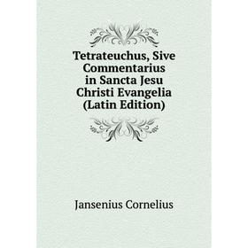 Книга Tetrateuchus, Sive Commentarius in Sancta Jesu Christi Evangelia (Latin Edition). Jansenius Cornelius
Книга Tetrateuchus, Sive Commentarius in Sancta Jesu Christi Evangelia (Latin Edition). Jansenius Cornelius