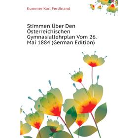 Книга Stimmen Über Den Österreichischen Gymnasiallehrplan Vom 26. Mai 1884 (German Edition). Kummer Karl Ferdinand
Книга Stimmen Über Den Österreichischen Gymnasiallehrplan Vom 26. Mai 1884 (German Edition). Kummer Karl Ferdinand