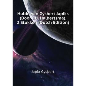 Книга Hulde Aan Gysbert Japiks (Door J. H. Halbertsma). 2 Stukken (Dutch Edition). Japix Gysbert
Книга Hulde Aan Gysbert Japiks (Door J. H. Halbertsma). 2 Stukken (Dutch Edition). Japix Gysbert