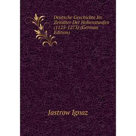 Книга Deutsche Geschichte Im Zeitalter Der Hohenstaufen (1125-1273) (German Edition). Jastrow Ignaz
Книга Deutsche Geschichte Im Zeitalter Der Hohenstaufen (1125-1273) (German Edition). Jastrow Ignaz