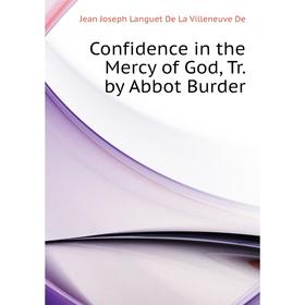 Книга Confidence in the Mercy of God, Tr. by Abbot Burder. Jean Joseph Languet De La Villeneuve De
Книга Confidence in the Mercy of God, Tr. by Abbot Burder. Jean Joseph Languet De La Villeneuve De