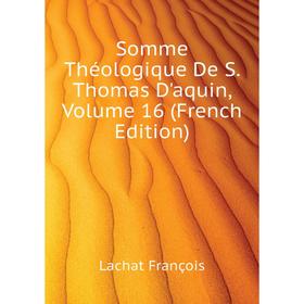 Книга Somme Théologique De S. Thomas D'aquin. Volume 16 (French Edition). Lachat François 
Книга Somme Théologique De S. Thomas D'aquin. Volume 16 (French Edition). Lachat François