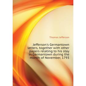 Книга Jefferson's Germantown letters, together with other papers relating to his stay in Germantown during the month of November, 1793
Книга Jefferson's Germantown letters, together with other papers relating to his stay in Germantown during the month of November, 1793