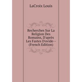 Книга Recherches Sur La Religion Des Romains, D'après Les Fastes D'ovide- - (French Edition). LaCroix Louis
Книга Recherches Sur La Religion Des Romains, D'après Les Fastes D'ovide- - (French Edition). LaCroix Louis
