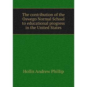 Книга The contribution of the Oswego Normal School to educational progress in the United States. Hollis andrew Phillip
Книга The contribution of the Oswego Normal School to educational progress in the United States. Hollis andrew Phillip