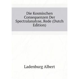 Книга Die Kosmischen Consequenzen Der Spectralanalyse, Rede (Dutch Edition). Ladenburg Albert
Книга Die Kosmischen Consequenzen Der Spectralanalyse, Rede (Dutch Edition). Ladenburg Albert