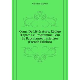 Книга Cours De Littérature, Rédigé D'après Le Programme Pour Le Baccalauréat Èslettres (French Edition). Géruzez Eugène
Книга Cours De Littérature, Rédigé D'après Le Programme Pour Le Baccalauréat Èslettres (French Edition). Géruzez Eugène
