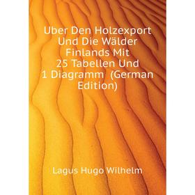 Книга Uber Den Holzexport Und Die Wälder Finlands Mit 25 Tabellen Und 1 Diagramm (German Edition). Lagus Hugo Wilhelm
Книга Uber Den Holzexport Und Die Wälder Finlands Mit 25 Tabellen Und 1 Diagramm (German Edition). Lagus Hugo Wilhelm
