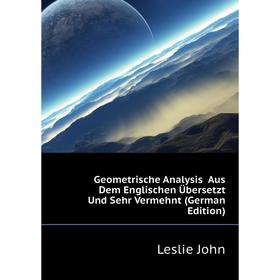 Книга Geometrische Analysis Aus Dem Englischen Übersetzt Und Sehr Vermehnt (German Edition). Leslie John
Книга Geometrische Analysis Aus Dem Englischen Übersetzt Und Sehr Vermehnt (German Edition). Leslie John