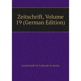 Книга Zeitschrift. Volume 19 (German Edition). Gesellschaft Für Erdkunde Zu Berlin
Книга Zeitschrift. Volume 19 (German Edition). Gesellschaft Für Erdkunde Zu Berlin