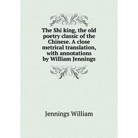 Книга The Shi king, the old poetry classic of the Chinese. A close metrical translation, with annotations by William Jennings. Jennings William
Книга The Shi king, the old poetry classic of the Chinese. A close metrical translation, with annotations by William Jennings. Jennings William