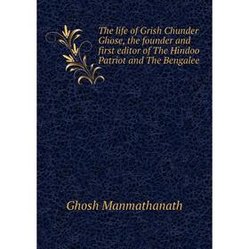 Книга The life of Grish Chunder Ghose, the founder and first editor of The Hindoo Patriot and The Bengalee. Ghosh Manmathanath
Книга The life of Grish Chunder Ghose, the founder and first editor of The Hindoo Patriot and The Bengalee. Ghosh Manmathanath