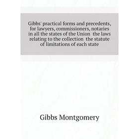 Книга Gibbs' practical forms and precedents, for lawyers, commissioners, notaries in all the states of the Union the laws relating to the collection
Книга Gibbs' practical forms and precedents, for lawyers, commissioners, notaries in all the states of the Union the laws relating to the collection
