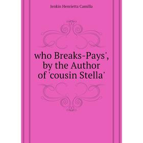 Книга Who Breaks-Pays', by the Author of 'cousin Stella'. Jenkin Henrietta Camilla
Книга Who Breaks-Pays', by the Author of 'cousin Stella'. Jenkin Henrietta Camilla