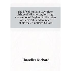Книга The life of William Waynflete, bishop of Winchester, lord high chancellor of England in the reign of Henry VI., and founder of Magdalen College
Книга The life of William Waynflete, bishop of Winchester, lord high chancellor of England in the reign of Henry VI., and founder of Magdalen College