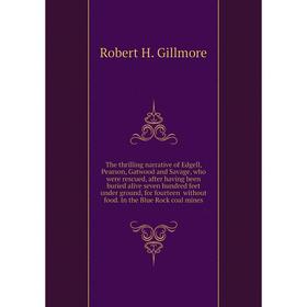 Книга The thrilling narrative of Edgell, Pearson, Gatwood and Savage, who were rescued, after having been buried alive seven hundred feet under ground
Книга The thrilling narrative of Edgell, Pearson, Gatwood and Savage, who were rescued, after having been buried alive seven hundred feet under ground