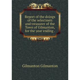 Книга Report of the doings of the selectmen and treasurer of the Town of Gilmanton, for the year ending. Gilmanton Gilmanton
Книга Report of the doings of the selectmen and treasurer of the Town of Gilmanton, for the year ending. Gilmanton Gilmanton